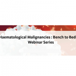 Haematological Malignancies : Bench to Bedside Webinar Series