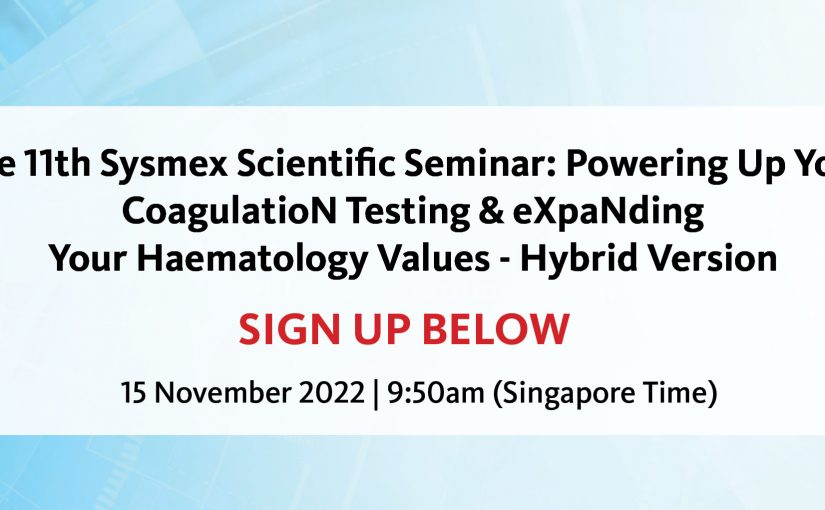 The 11th Sysmex Scientific Seminar: Powering Up Your CoagulatioN Testing & eXpaNding Your Haematology Values – Hybrid Version