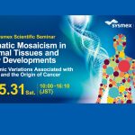 47th Sysmex Scientific Seminar: Somatic Mosaicism in Normal Tissues and New Developments Genomic Variations Associated with Aging and the Origin of Cancer