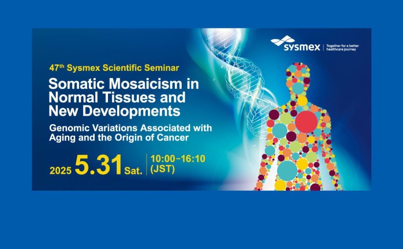 47th Sysmex Scientific Seminar: Somatic Mosaicism in Normal Tissues and New Developments Genomic Variations Associated with Aging and the Origin of Cancer